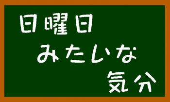 なぜだか日曜日な気分